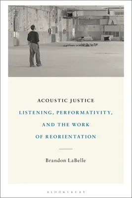 Justicia acústica: Escucha, performatividad y el trabajo de reorientación - Acoustic Justice: Listening, Performativity, and the Work of Reorientation