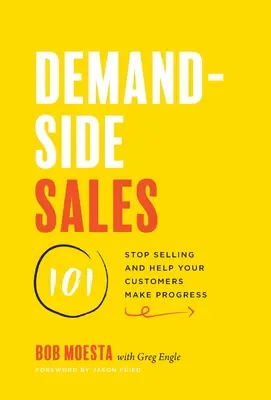 Ventas a la carta 101: Deje de vender y ayude a sus clientes a progresar - Demand-Side Sales 101: Stop Selling and Help Your Customers Make Progress