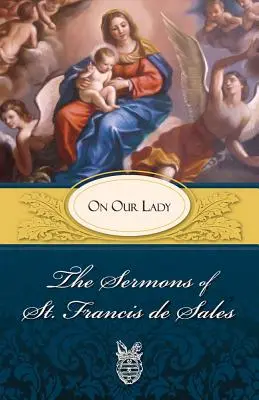 Sermones de San Francisco de Sales sobre Nuestra Señora: Sobre Nuestra Señora - Sermons of St. Francis de Sales on Our Lady: On Our Lady