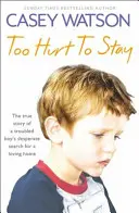 Demasiado herido para quedarse: La verdadera historia de un niño con problemas que busca desesperadamente un hogar cariñoso - Too Hurt to Stay: The True Story of a Troubled Boy's Desperate Search for a Loving Home