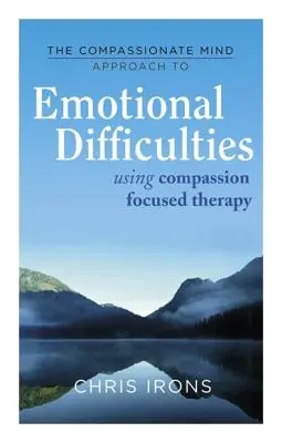 El enfoque de la mente compasiva ante las emociones difíciles: El uso de la terapia centrada en la compasión - The Compassionate Mind Approach to Difficult Emotions: Using Compassion Focused Therapy