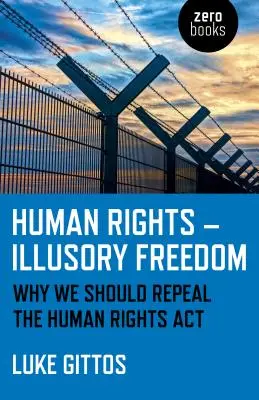 Derechos humanos - Libertad ilusoria: Por qué debemos derogar la Ley de Derechos Humanos - Human Rights - Illusory Freedom: Why We Should Repeal the Human Rights ACT