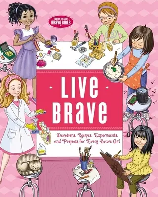 Vive con valentía: Devociones, recetas, experimentos y proyectos para toda chica valiente - Live Brave: Devotions, Recipes, Experiments, and Projects for Every Brave Girl