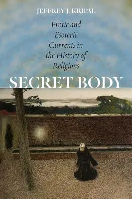 Cuerpo secreto: Corrientes eróticas y esotéricas en la historia de las religiones - Secret Body: Erotic and Esoteric Currents in the History of Religions