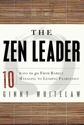 El líder zen: 10 maneras de pasar de apenas gestionar a liderar sin miedo - The Zen Leader: 10 Ways to Go from Barely Managing to Leading Fearlessly