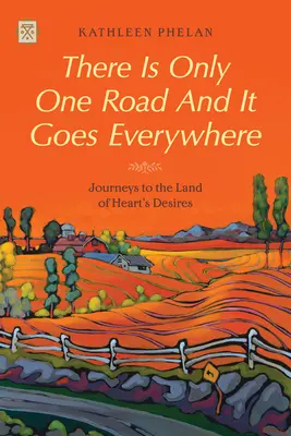 Sólo hay un camino y va a todas partes: Viajes al país de los deseos del corazón - There Is Only One Road and It Goes Everywhere: Journeys to the Land of Heart's Desires