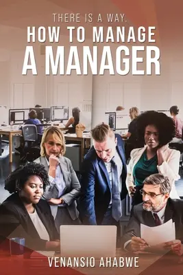 Hay un camino: cómo dirigir a un directivo - There Is A Way: How to Manage a Manager