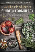 Guía del herbolario para la elaboración de fórmulas: El arte y la ciencia de crear remedios herbales eficaces - An Herbalist's Guide to Formulary: The Art & Science of Creating Effective Herbal Remedies