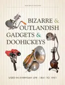Bizarre & Outlandish Gadgets & Doohickeys: Utilizados en la vida cotidiana-1851 a 1951 - Bizarre & Outlandish Gadgets & Doohickeys: Used in Everyday Life-1851 to 1951