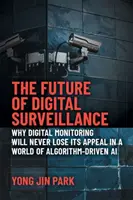 El futuro de la vigilancia digital: Por qué la vigilancia digital nunca perderá su atractivo en un mundo de IA impulsada por algoritmos - The Future of Digital Surveillance: Why Digital Monitoring Will Never Lose Its Appeal in a World of Algorithm-Driven AI