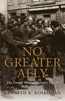 No Greater Ally: The Untold Story of Poland's Forces in World War II (No hay mejor aliado: la historia no contada de las fuerzas polacas en la Segunda Guerra Mundial) - No Greater Ally: The Untold Story of Poland's Forces in World War II