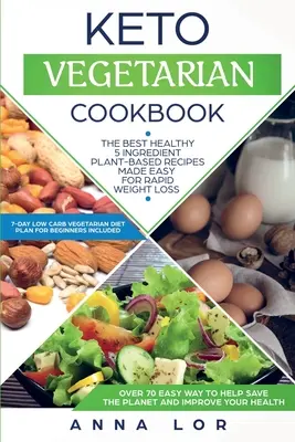 Libro de Cocina Vegetariana Keto: Las Mejores Recetas Saludables de 5 Ingredientes a Base de Plantas, Fáciles de Hacer para una Rápida Pérdida de Peso (7 días Vegetariano Alto en Grasa y Bajo en Carbohidratos) - Keto Vegetarian Cookbook: The Best Healthy 5 Ingredient Plant-Based Recipes Made Easy For Rapid Weight Loss (7-day High Fat Low Carb Vegetarian