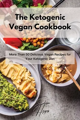 El Libro de Cocina Vegana Cetogénica: Más de 50 deliciosas recetas veganas para su dieta cetogénica - The Ketogenic Vegan Cookbook: More Than 50 Delicious Vegan Recipes for Your Ketogenic Diet