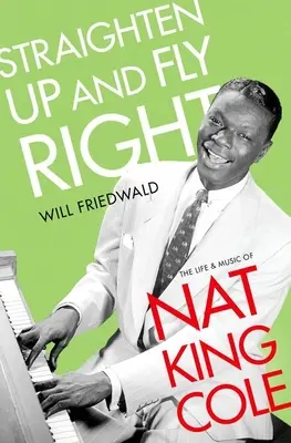 Enderézate y vuela a la derecha: La vida y la música de Nat King Cole - Straighten Up and Fly Right: The Life and Music of Nat King Cole