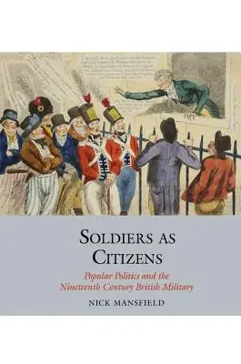 Soldados como ciudadanos: La política popular y el ejército británico del siglo XIX - Soldiers as Citizens: Popular Politics and the Nineteenth-Century British Military