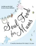 Alimento para el alma de las madres: Un devocionario ideal para el primer año del bebé - Soul Food for Mums: An Ideal Devotional for Baby's 1st Year