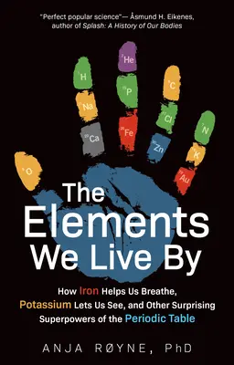 Los elementos de nuestra vida: Cómo el hierro nos ayuda a respirar, el potasio nos permite ver y otros sorprendentes superpoderes de la tabla periódica - The Elements We Live by: How Iron Helps Us Breathe, Potassium Lets Us See, and Other Surprising Superpowers of the Periodic Table