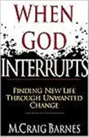 Cuando Dios interrumpe: Encontrar una nueva vida a través de un cambio no deseado - When God Interrupts: Finding New Life Through Unwanted Change