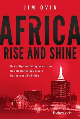 Africa Rise and Shine: Cómo un empresario nigeriano de humildes comienzos hizo crecer un negocio hasta los 16.000 millones de dólares - Africa Rise and Shine: How a Nigerian Entrepreneur from Humble Beginnings Grew a Business to $16 Billion