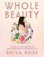 Belleza Integral: Rituales diarios y recetas naturales para la belleza y el bienestar de por vida - Whole Beauty: Daily Rituals and Natural Recipes for Lifelong Beauty and Wellness