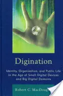 La digitalización: Identidad, organización y vida pública en la era de los pequeños dispositivos digitales y los grandes dominios digitales - Digination: Identity, Organization, and Public Life in the Age of Small Digital Devices and Big Digital Domains