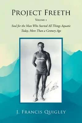 Proyecto Freeth: Volumen 1: Alma para el hombre que inició todo lo acuático hoy, hace más de un siglo - Project Freeth: Volume 1: Soul for the Man Who Started All Things Aquatic Today, More Than a Century Ago