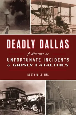 Dallas mortal: Una historia de incidentes desafortunados y muertes espeluznantes - Deadly Dallas: A History of Unfortunate Incidents and Grisly Fatalities