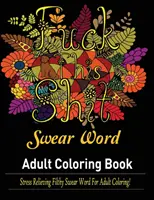 Swear Words Libro para colorear para adultos: Palabras malsonantes para colorear adultos. - Swear Words Adult coloring book: Stress Relieving Filthy Swear Words for Adult Coloring!