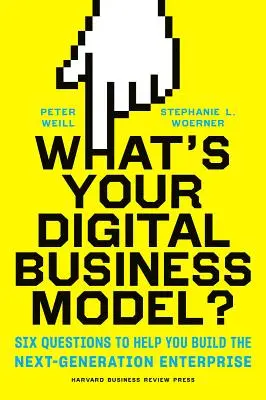 ¿Cuál es su modelo de negocio digital? Seis preguntas que le ayudarán a construir la empresa de la próxima generación - What's Your Digital Business Model?: Six Questions to Help You Build the Next-Generation Enterprise