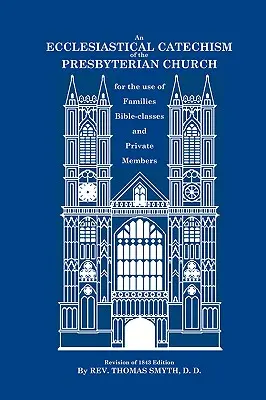 Un Catecismo Eclesiástico de la Iglesia Presbiteriana: Para uso de familias, clases bíblicas y miembros particulares - An Ecclesiastical Catechism of the Presbyterian Church: For the Use of Families, Bible-Classes and Private Members