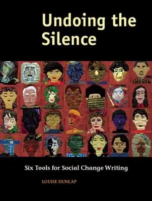 Deshacer el silencio: Seis herramientas para escribir sobre el cambio social - Undoing the Silence: Six Tools for Social Change Writing