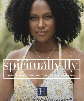 Spiritually Fly: Sabiduría, meditaciones y yoga para elevar tu alma - Spiritually Fly: Wisdom, Meditations, and Yoga to Elevate Your Soul