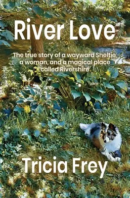 River Love: La verdadera historia de un Sheltie descarriado, una mujer y un lugar mágico llamado Rivershire - River Love: The True Story of a Wayward Sheltie, a Woman, and a Magical Place Called Rivershire