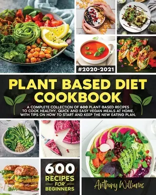 Libro de Cocina de la Dieta Vegana: Una Colección Completa de 600 Recetas a Base de Plantas para Cocinar Comidas Veganas Sanas, Rápidas y Fáciles en Casa. Con consejos sobre cómo - Plant Based Diet Cookbook: A Complete Collection of 600 Plant-Based Recipes to Cook Healthy, Quick and Easy Vegan Meals at Home. With Tips on How