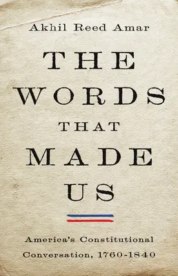 Las palabras que nos hicieron: la conversación constitucional de Estados Unidos, 1760-1840 - The Words That Made Us: America's Constitutional Conversation, 1760-1840