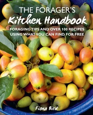 The Forager's Kitchen Handbook: Consejos para buscar comida y más de 100 recetas con lo que puedes encontrar gratis - The Forager's Kitchen Handbook: Foraging Tips and Over 100 Recipes Using What You Can Find for Free