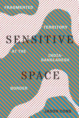 Espacio sensible: Territorio fragmentado en la frontera entre India y Bangladesh - Sensitive Space: Fragmented Territory at the India-Bangladesh Border