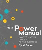 El Manual del Poder: Cómo dominar dinámicas de poder complejas - The Power Manual: How to Master Complex Power Dynamics