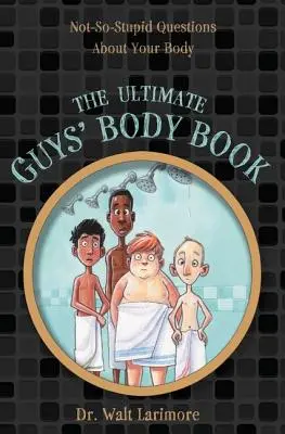 The Ultimate Guys' Body Book: Preguntas no tan estúpidas sobre tu cuerpo - The Ultimate Guys' Body Book: Not-So-Stupid Questions about Your Body