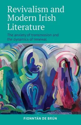 Revivalism and Modern Irish Literature: La ansiedad de la transmisión y la dinámica de la renovación - Revivalism and Modern Irish Literature: The Anxiety of Transmission and the Dynamics of Renewal