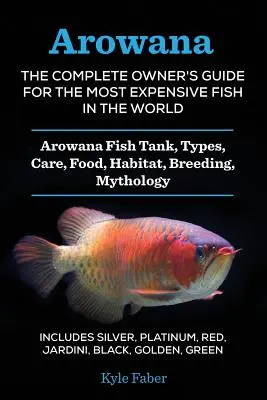 Arowana: La guía completa del propietario del pez más caro del mundo: Arowana Pecera, Tipos, Cuidados, Alimentación, Hábitat, Br - Arowana: The Complete Owner's Guide for the Most Expensive Fish in the World: Arowana Fish Tank, Types, Care, Food, Habitat, Br