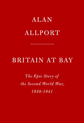 Gran Bretaña en la bahía: La historia épica de la Segunda Guerra Mundial, 1938-1941 - Britain at Bay: The Epic Story of the Second World War, 1938-1941