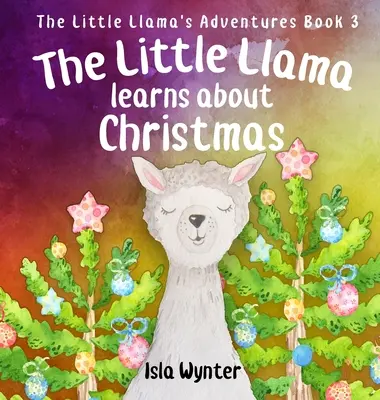 La pequeña llama aprende sobre la Navidad: Un libro ilustrado para niños - The Little Llama Learns About Christmas: An illustrated children's book