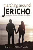 Marchando alrededor de Jericó: Orando para que su cónyuge no salvo entre en el Reino - Marching Around Jericho: Praying Your Unsaved Spouse into the Kingdom