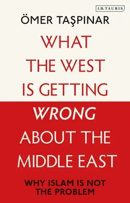 Lo que Occidente se equivoca sobre Oriente Próximo: Por qué el islam no es el problema - What the West Is Getting Wrong about the Middle East: Why Islam Is Not the Problem