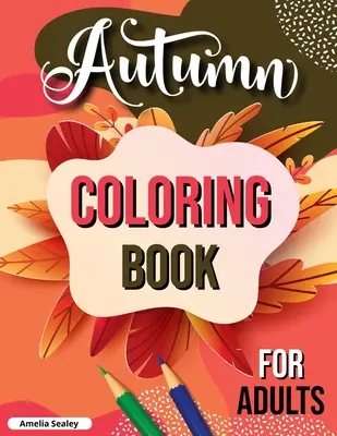 Libro para colorear de otoño para adultos: Libro para colorear de otoño para adultos, Relajante libro para colorear de otoño con escenas otoñales relajantes - Autumn Coloring Book for Adults: Fall Adult Coloring Book, Relaxing Autumn Coloring Book Featuring Calming Fall Scenes