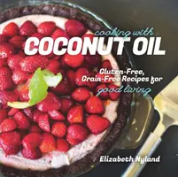 Cocinar con aceite de coco - Recetas sin gluten y sin cereales para vivir bien - Cooking with Coconut Oil - Gluten-Free, Grain-Free Recipes for Good Living