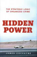 El poder oculto: la lógica estratégica del crimen organizado - Hidden Power - The Strategic Logic of Organised Crime