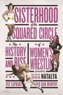 La hermandad del círculo cuadrado: Historia y auge de la lucha libre femenina - Sisterhood of the Squared Circle: The History and Rise of Women's Wrestling