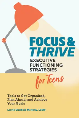 Focus and Thrive: Estrategias de funcionamiento ejecutivo para adolescentes: Herramientas para organizarse, planificar y alcanzar sus objetivos - Focus and Thrive: Executive Functioning Strategies for Teens: Tools to Get Organized, Plan Ahead, and Achieve Your Goals